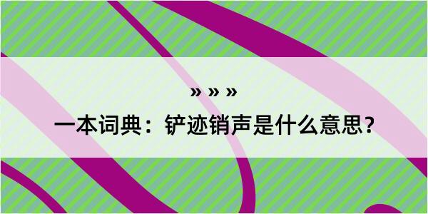 一本词典：铲迹销声是什么意思？