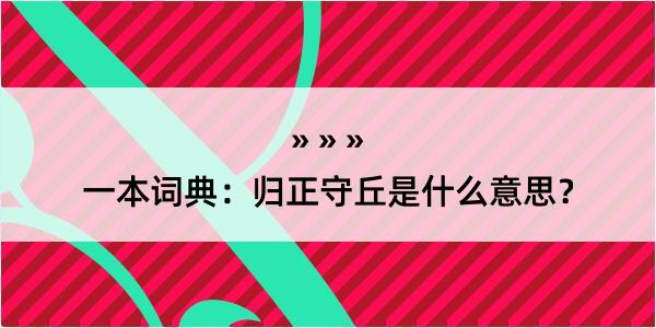 一本词典：归正守丘是什么意思？