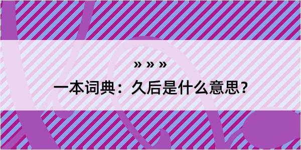 一本词典：久后是什么意思？