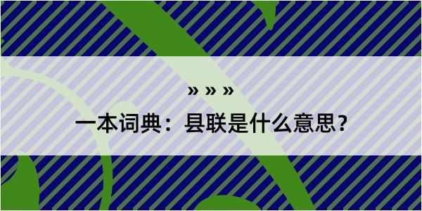 一本词典：县联是什么意思？