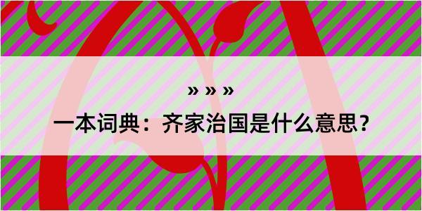 一本词典：齐家治国是什么意思？