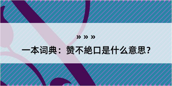 一本词典：赞不絶口是什么意思？