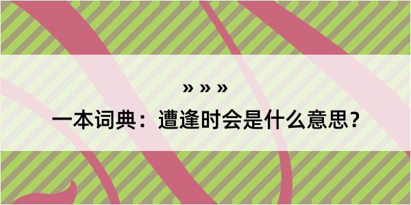 一本词典：遭逢时会是什么意思？