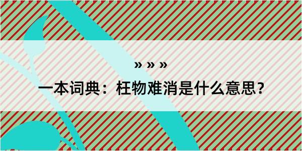 一本词典：枉物难消是什么意思？