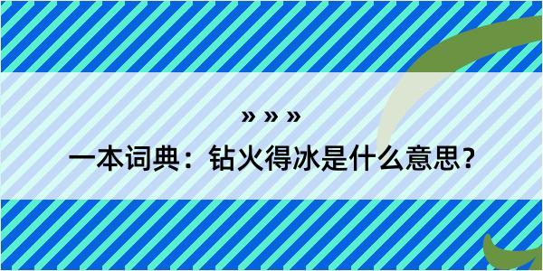 一本词典：钻火得冰是什么意思？