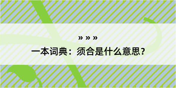 一本词典：须合是什么意思？