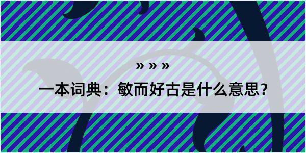 一本词典：敏而好古是什么意思？