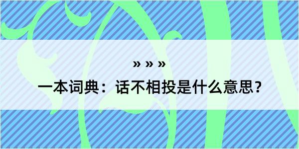 一本词典：话不相投是什么意思？