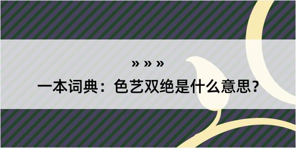 一本词典：色艺双绝是什么意思？