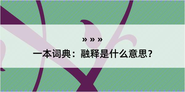 一本词典：融释是什么意思？