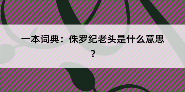 一本词典：侏罗纪老头是什么意思？