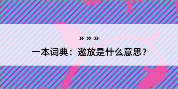 一本词典：遨放是什么意思？