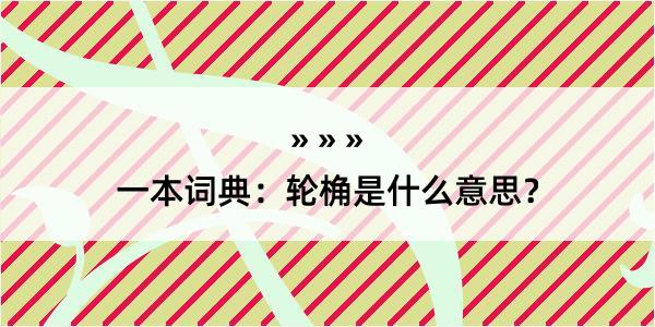 一本词典：轮桷是什么意思？