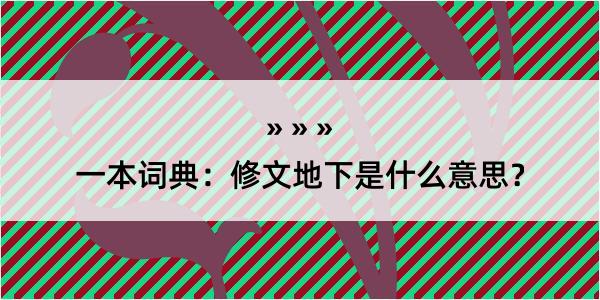 一本词典：修文地下是什么意思？