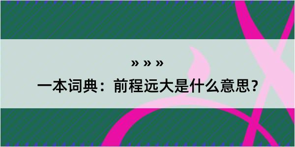 一本词典：前程远大是什么意思？