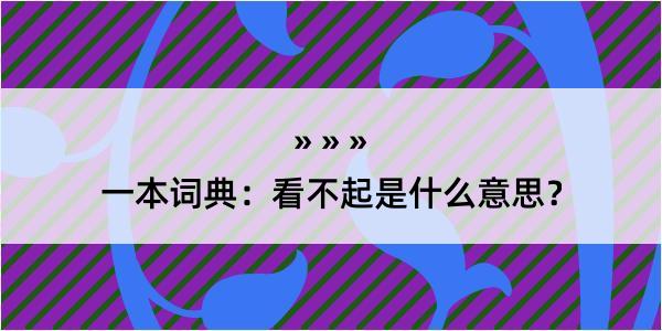 一本词典：看不起是什么意思？