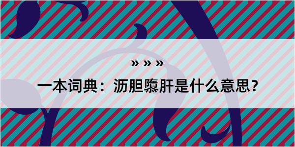 一本词典：沥胆隳肝是什么意思？