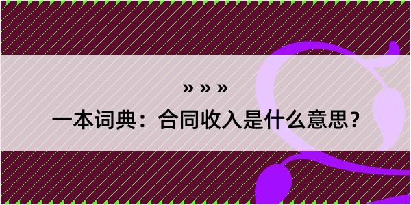 一本词典：合同收入是什么意思？