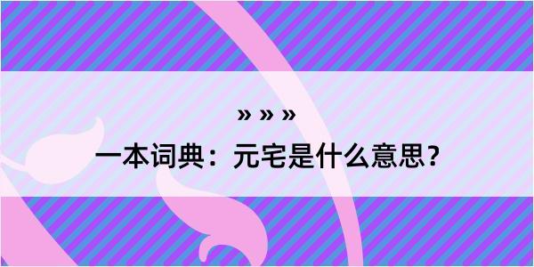 一本词典：元宅是什么意思？