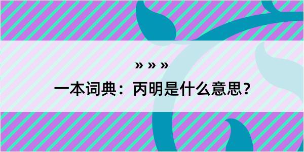 一本词典：丙明是什么意思？