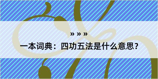 一本词典：四功五法是什么意思？