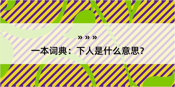 一本词典：下人是什么意思？