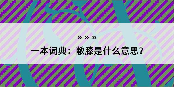 一本词典：敝膝是什么意思？