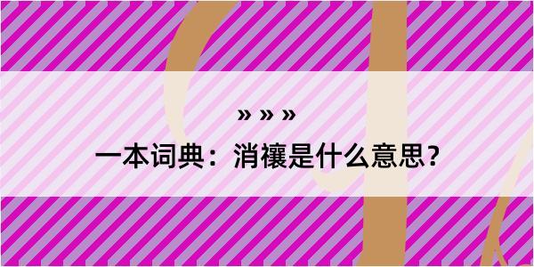 一本词典：消禳是什么意思？