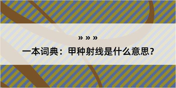 一本词典：甲种射线是什么意思？