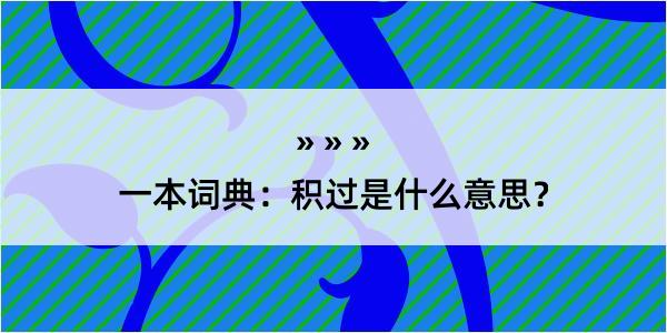 一本词典：积过是什么意思？