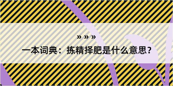 一本词典：拣精择肥是什么意思？