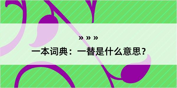 一本词典：一替是什么意思？