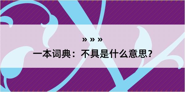 一本词典：不具是什么意思？