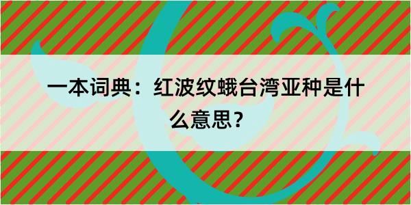 一本词典：红波纹蛾台湾亚种是什么意思？