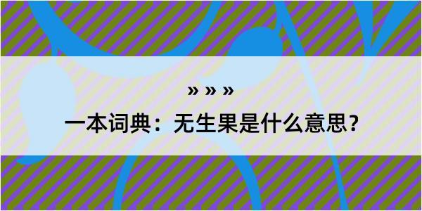 一本词典：无生果是什么意思？