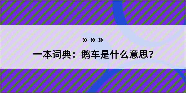 一本词典：鹅车是什么意思？