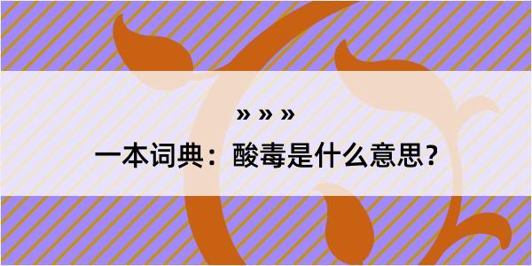 一本词典：酸毒是什么意思？