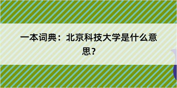 一本词典：北京科技大学是什么意思？