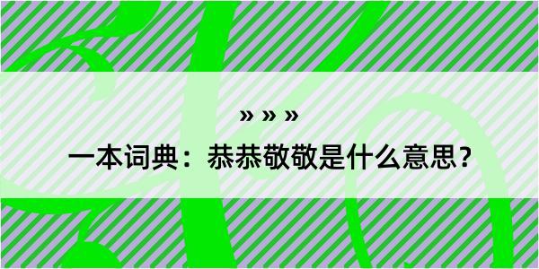 一本词典：恭恭敬敬是什么意思？