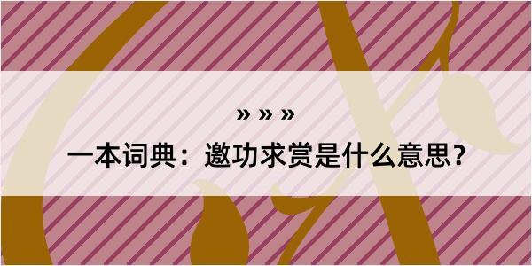 一本词典：邀功求赏是什么意思？