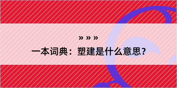 一本词典：塑建是什么意思？