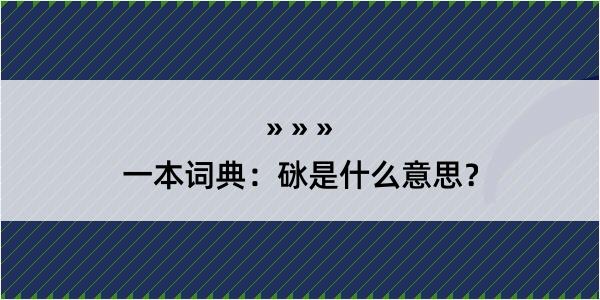 一本词典：砯是什么意思？