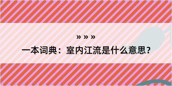 一本词典：室内江流是什么意思？