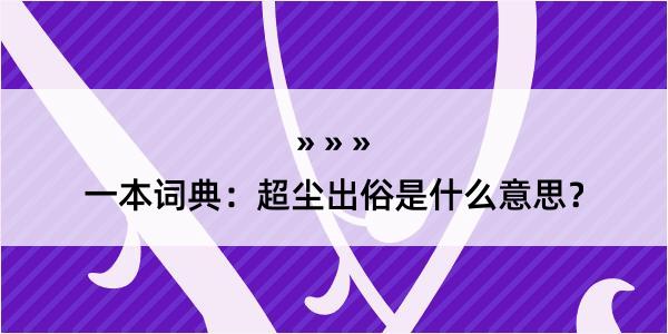 一本词典：超尘出俗是什么意思？