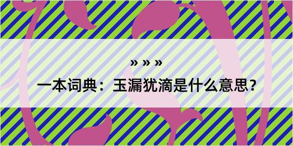 一本词典：玉漏犹滴是什么意思？