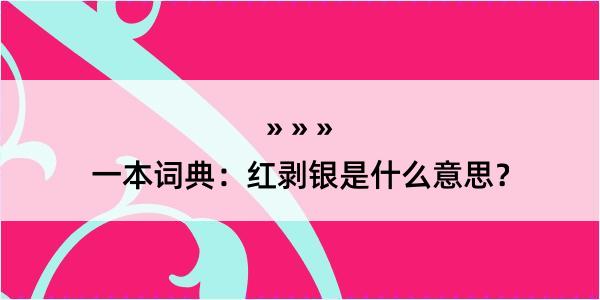 一本词典：红剥银是什么意思？