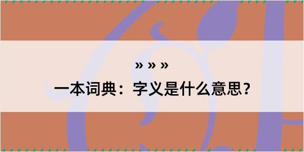 一本词典：字义是什么意思？