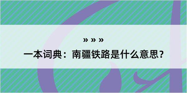 一本词典：南疆铁路是什么意思？