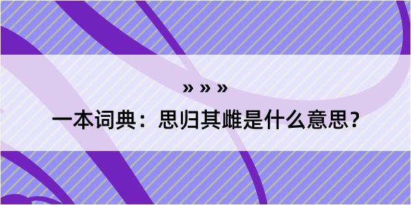 一本词典：思归其雌是什么意思？