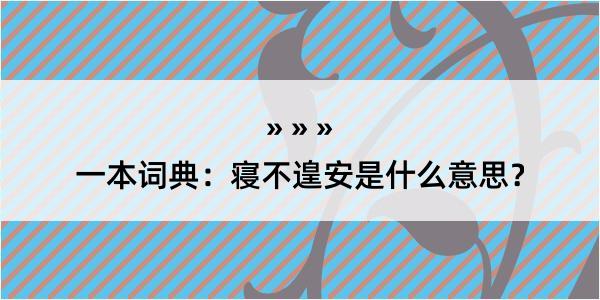 一本词典：寝不遑安是什么意思？